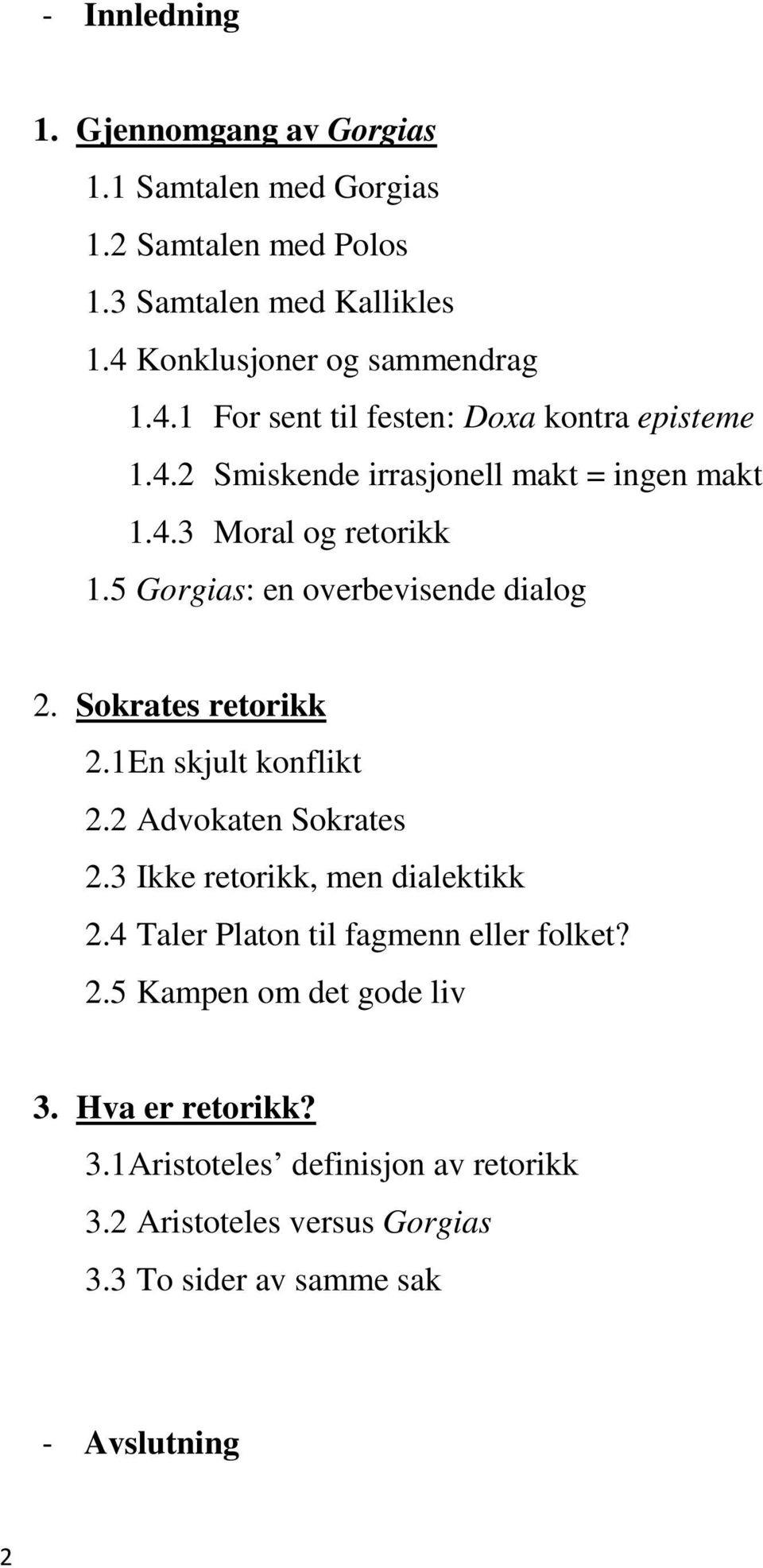 5 Gorgias: en overbevisende dialog 2. Sokrates retorikk 2.1 En skjult konflikt 2.2 Advokaten Sokrates 2.3 Ikke retorikk, men dialektikk 2.