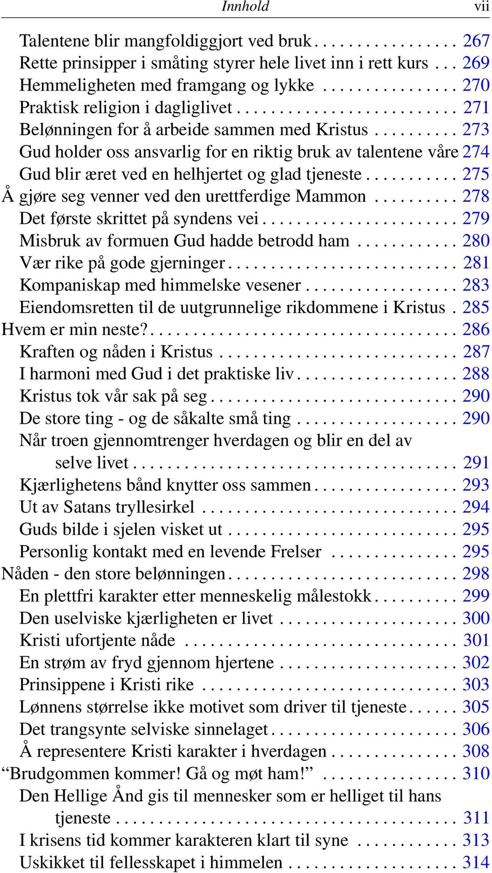 ......... 273 Gud holder oss ansvarlig for en riktig bruk av talentene våre 274 Gud blir æret ved en helhjertet og glad tjeneste........... 275 Å gjøre seg venner ved den urettferdige Mammon.