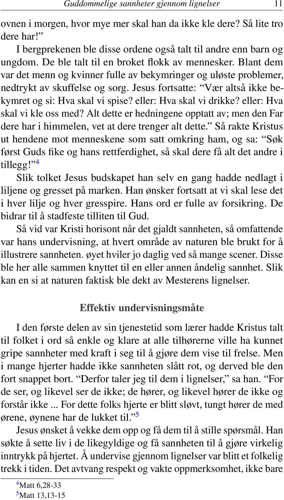 Jesus fortsatte: Vær altså ikke bekymret og si: Hva skal vi spise? eller: Hva skal vi drikke? eller: Hva skal vi kle oss med?