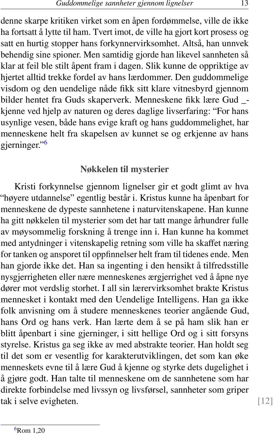 Men samtidig gjorde han likevel sannheten så klar at feil ble stilt åpent fram i dagen. Slik kunne de oppriktige av hjertet alltid trekke fordel av hans lærdommer.