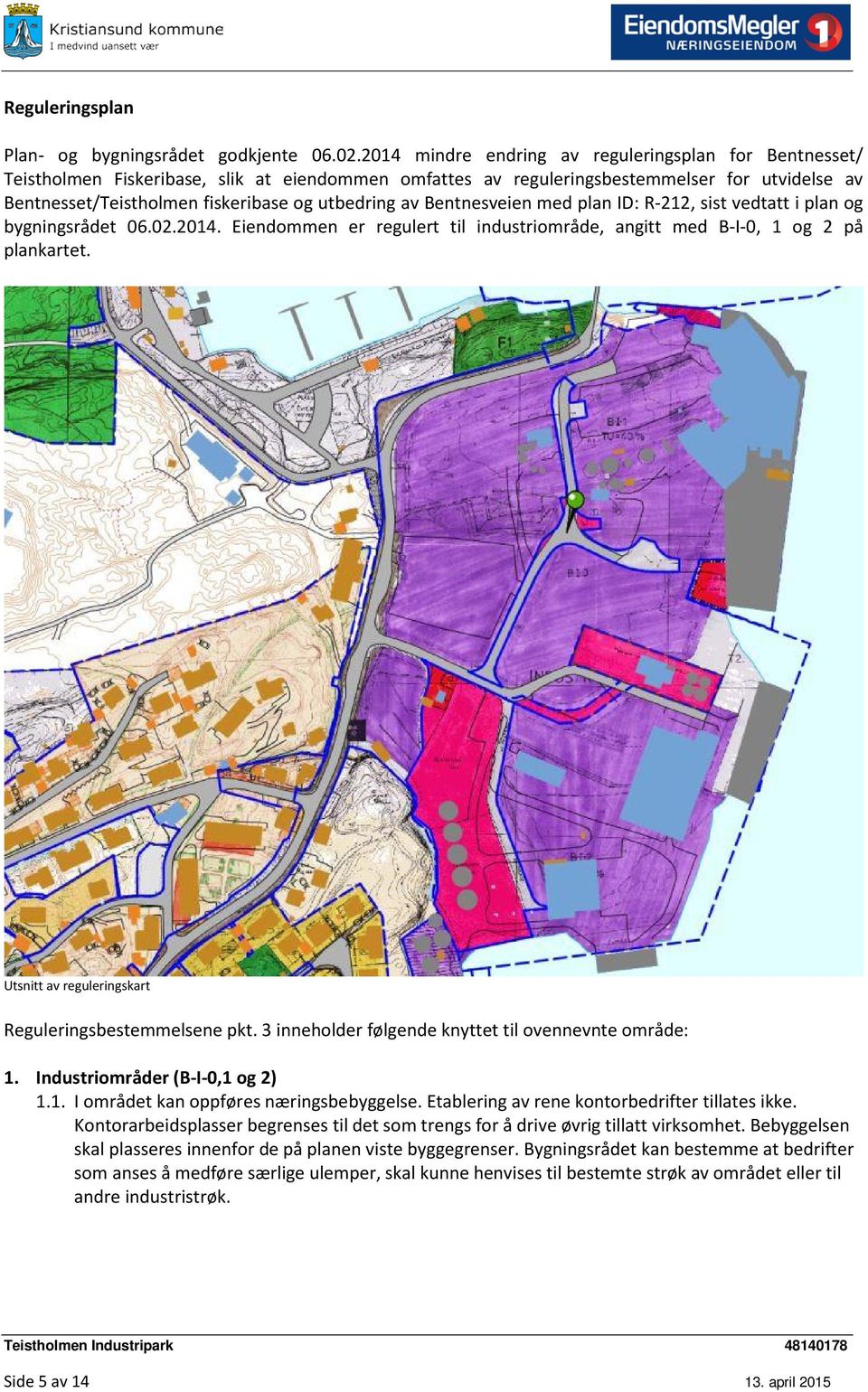 av Bentnesveien med plan ID: R-212, sist vedtatt i plan og bygningsrådet 06.02.2014. Eiendommen er regulert til industriområde, angitt med B-I-0, 1 og 2 på plankartet.