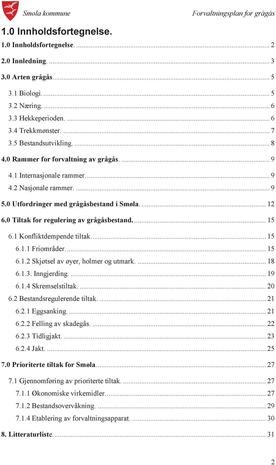 .. 15 6.1 Konfliktdempende tiltak... 15 6.1.1 Friområder... 15 6.1.2 Skjøtsel av øyer, holmer og utmark.... 18 6.1.3. Inngjerding.... 19 6.1.4 Skremselstiltak.... 20 6.2 Bestandsregulerende tiltak.