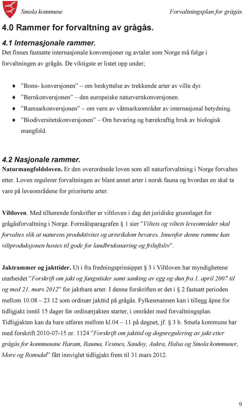 ! Ramsarkonversjonen om vern av våtmarksområder av internasjonal betydning.! Biodiversitetskonversjonen Om bevaring og bærekraftig bruk av biologisk mangfold. 4.2 Nasjonale rammer.