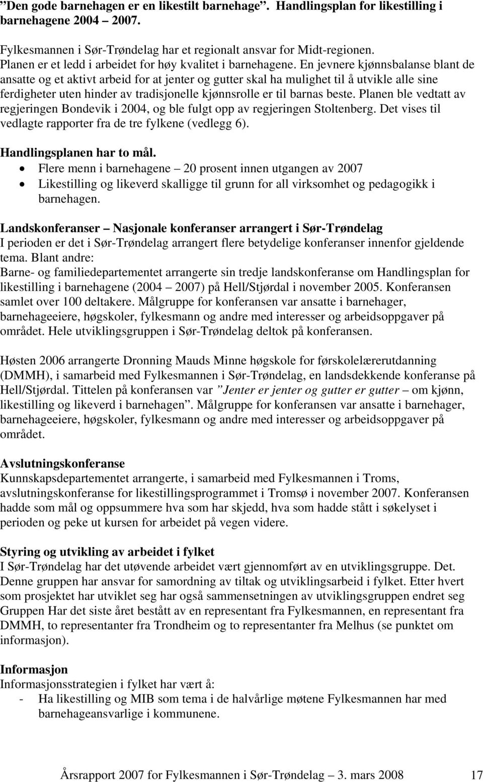 En jevnere kjønnsbalanse blant de ansatte og et aktivt arbeid for at jenter og gutter skal ha mulighet til å utvikle alle sine ferdigheter uten hinder av tradisjonelle kjønnsrolle er til barnas beste.