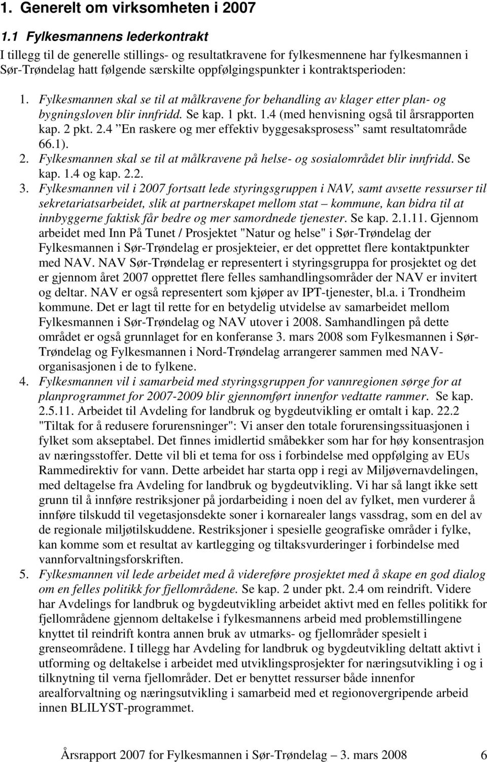 kontraktsperioden: 1. Fylkesmannen skal se til at målkravene for behandling av klager etter plan- og bygningsloven blir innfridd. Se kap. 1 pkt. 1.4 (med henvisning også til årsrapporten kap. 2 pkt.