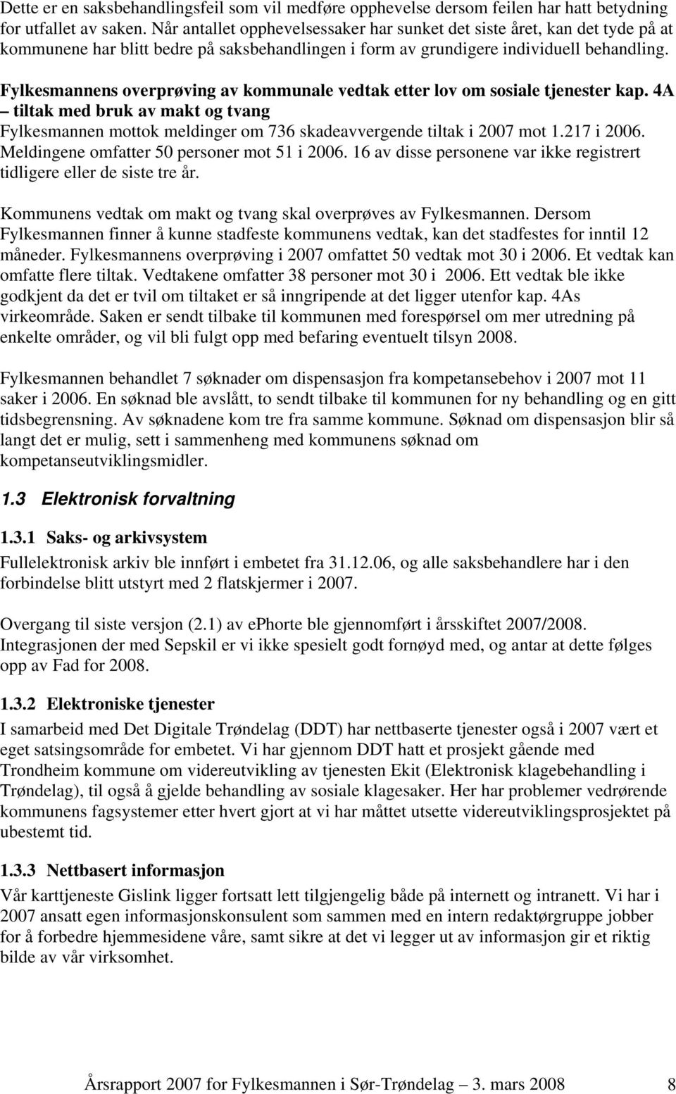 Fylkesmannens overprøving av kommunale vedtak etter lov om sosiale tjenester kap. 4A tiltak med bruk av makt og tvang Fylkesmannen mottok meldinger om 736 skadeavvergende tiltak i 2007 mot 1.