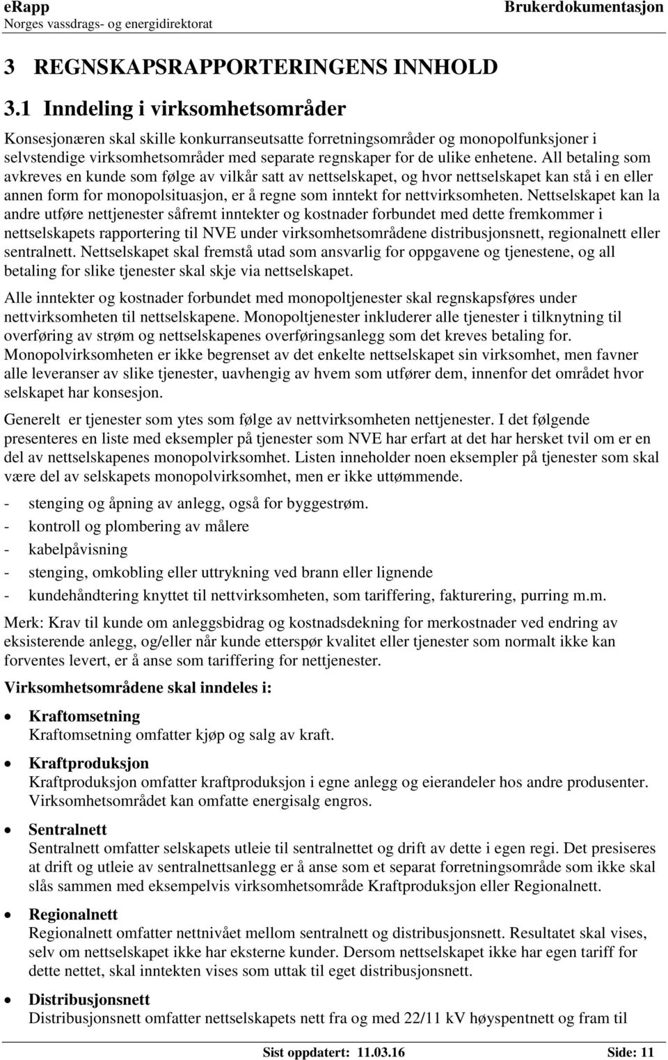 All betaling som avkreves en kunde som følge av vilkår satt av nettselskapet, og hvor nettselskapet kan stå i en eller annen form for monopolsituasjon, er å regne som inntekt for nettvirksomheten.