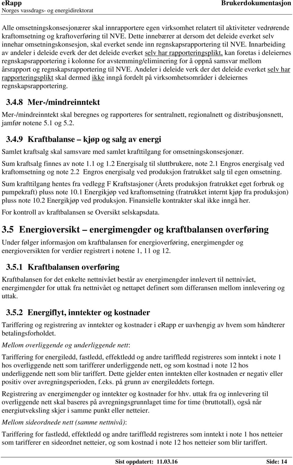 Innarbeiding av andeler i deleide everk der det deleide everket selv har rapporteringsplikt, kan foretas i deleiernes regnskapsrapportering i kolonne for avstemming/eliminering for å oppnå samsvar