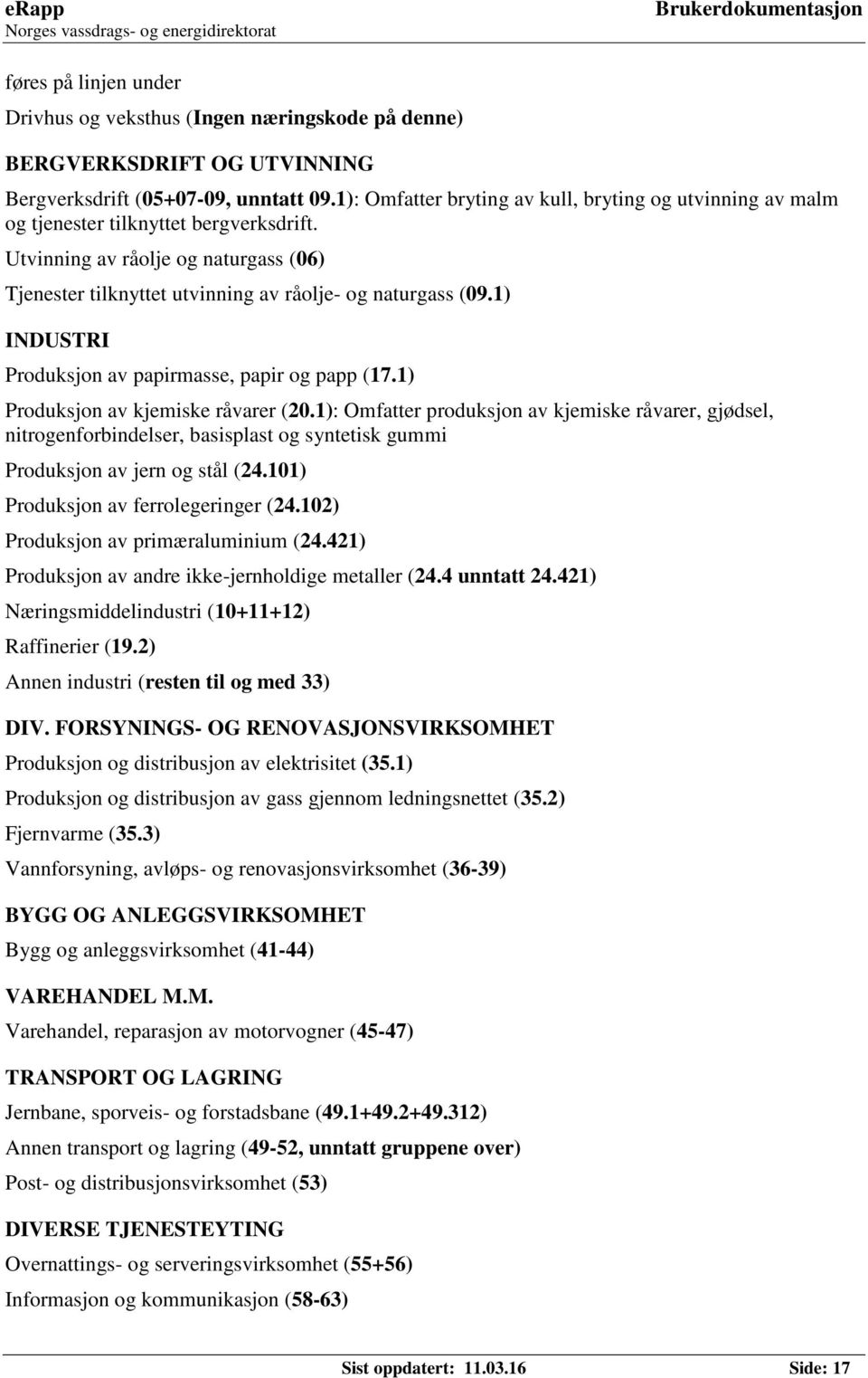 1) INDUSTRI Produksjon av papirmasse, papir og papp (17.1) Produksjon av kjemiske råvarer (20.