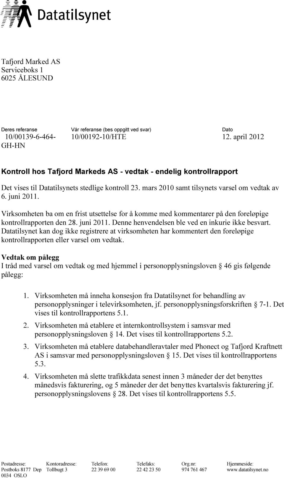 Virksomheten ba om en frist utsettelse for å komme med kommentarer på den foreløpige kontrollrapporten den 28. juni 2011. Denne henvendelsen ble ved en inkurie ikke besvart.