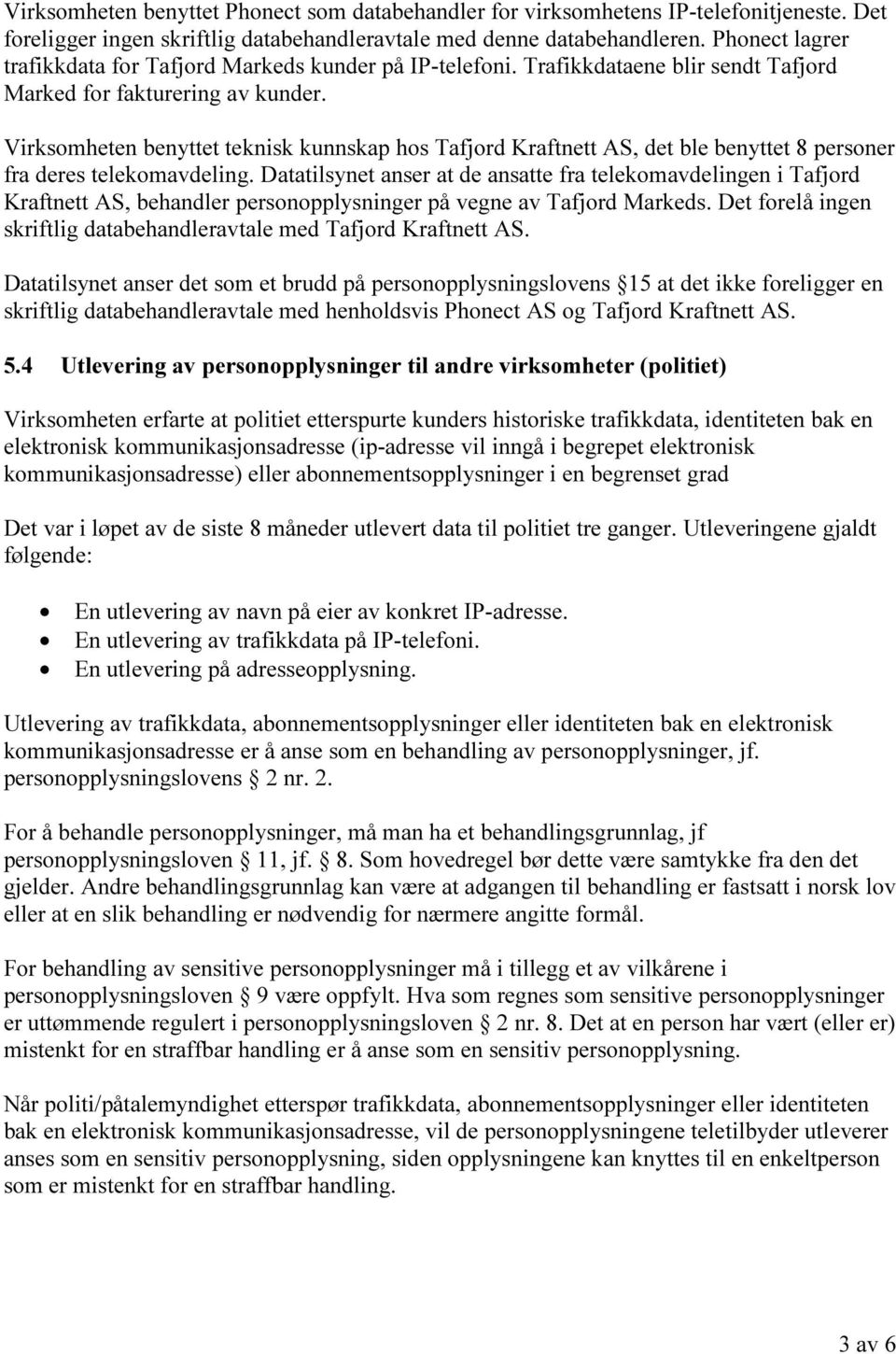 Virksomheten benyttet teknisk kunnskap hos Tafjord Kraftnett AS, det ble benyttet 8 personer fra deres telekomavdeling.