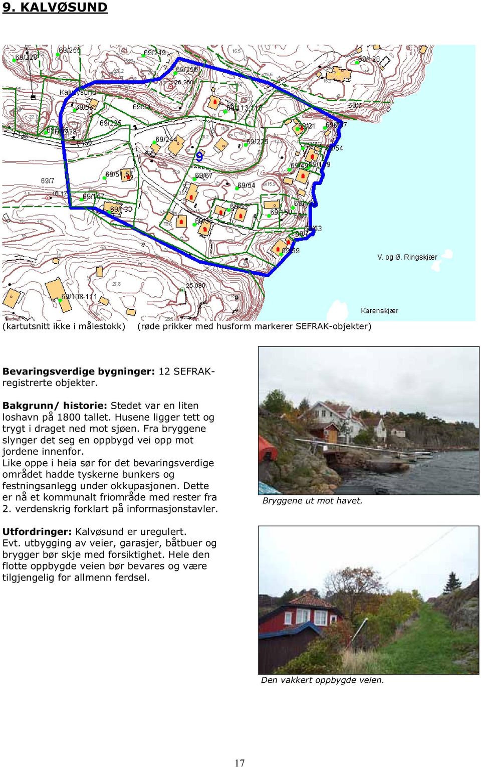 Like oppe i heia sør for det bevaringsverdige området hadde tyskerne bunkers og festningsanlegg under okkupasjonen. Dette er nå et kommunalt friområde med rester fra 2.