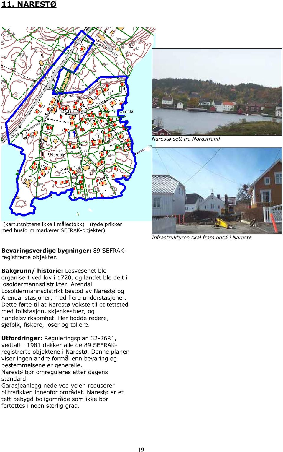 Arendal Losoldermannsdistrikt bestod av Narestø og Arendal stasjoner, med flere understasjoner. Dette førte til at Narestø vokste til et tettsted med tollstasjon, skjenkestuer, og handelsvirksomhet.