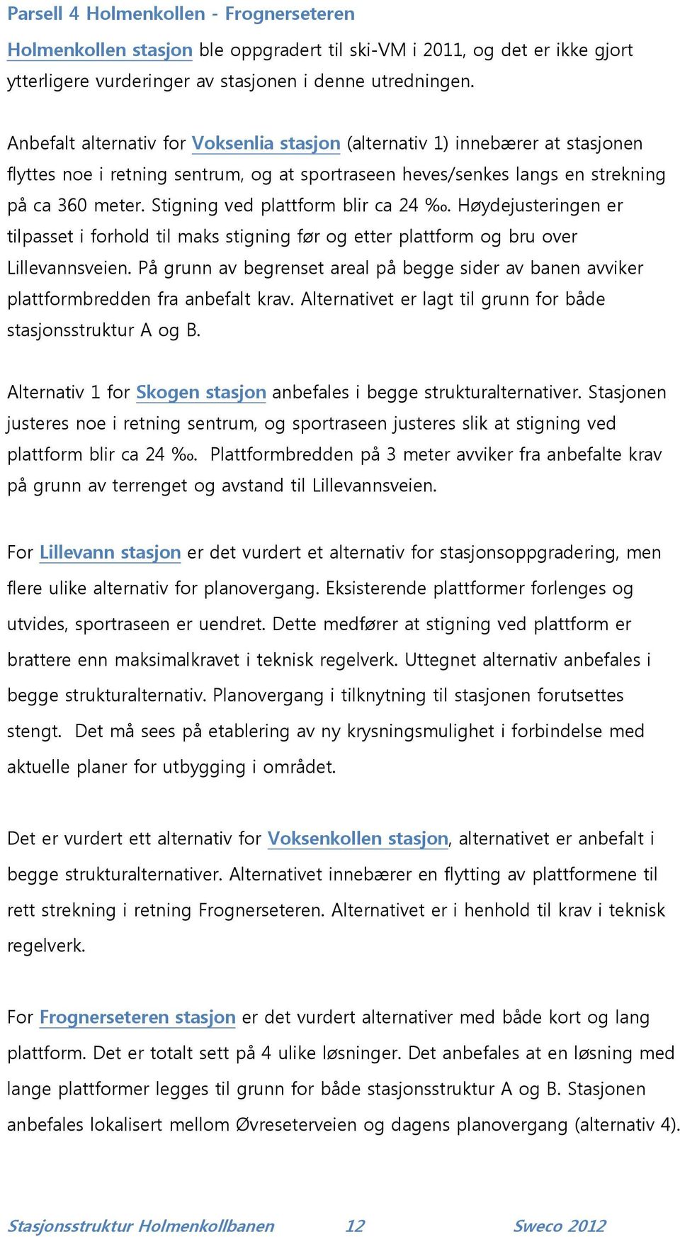 Stigning ved plattform blir ca 24. Høydejusteringen er tilpasset i forhold til maks stigning før og etter plattform og bru over Lillevannsveien.