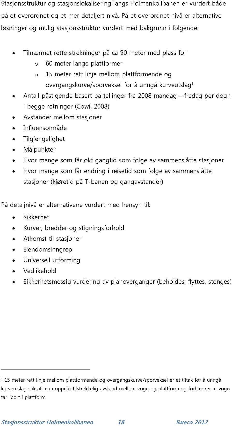 meter rett linje mellom plattformende og overgangskurve/sporveksel for å unngå kurveutslag 1 Antall påstigende basert på tellinger fra 2008 mandag fredag per døgn i begge retninger (Cowi, 2008)