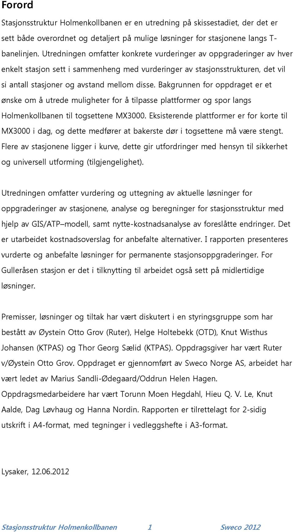 Bakgrunnen for oppdraget er et ønske om å utrede muligheter for å tilpasse plattformer og spor langs Holmenkollbanen til togsettene MX3000.