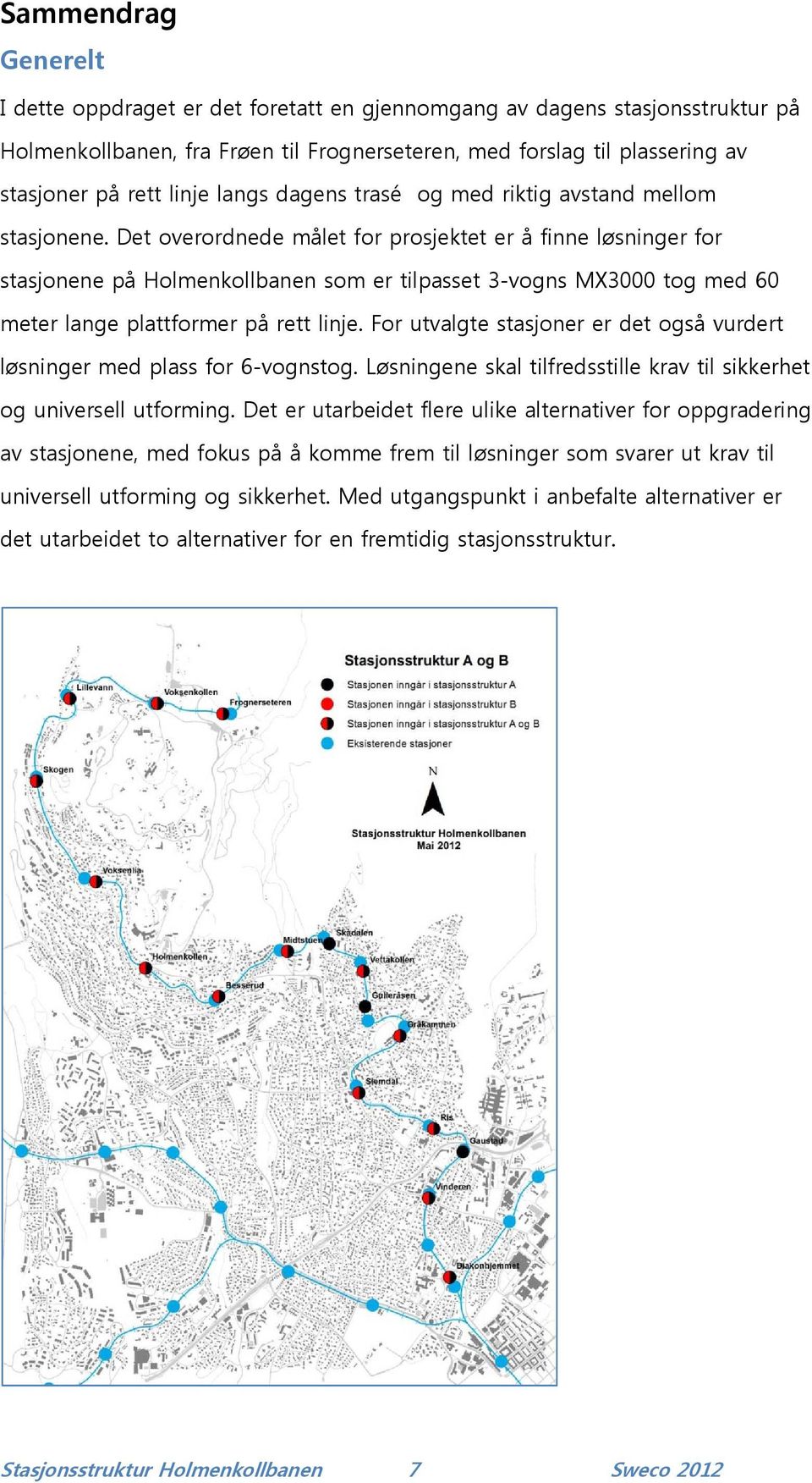 Det overordnede målet for prosjektet er å finne løsninger for stasjonene på Holmenkollbanen som er tilpasset 3-vogns MX3000 tog med 60 meter lange plattformer på rett linje.