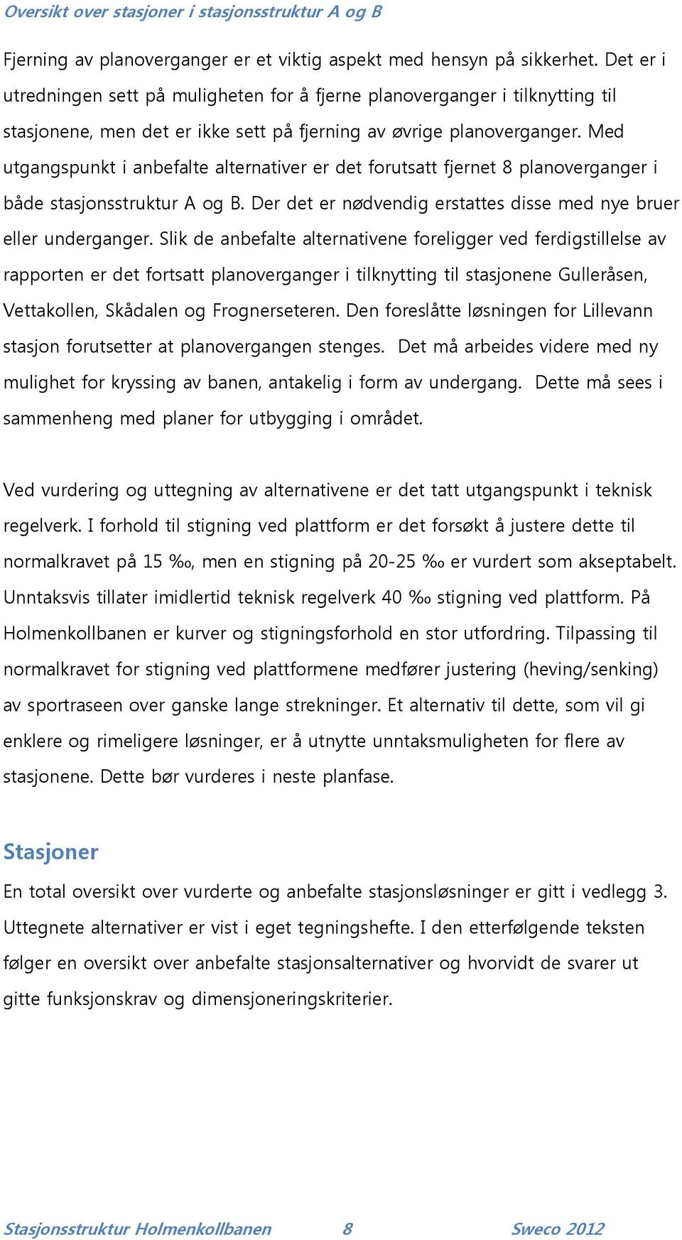 Med utgangspunkt i anbefalte alternativer er det forutsatt fjernet 8 planoverganger i både stasjonsstruktur A og B. Der det er nødvendig erstattes disse med nye bruer eller underganger.