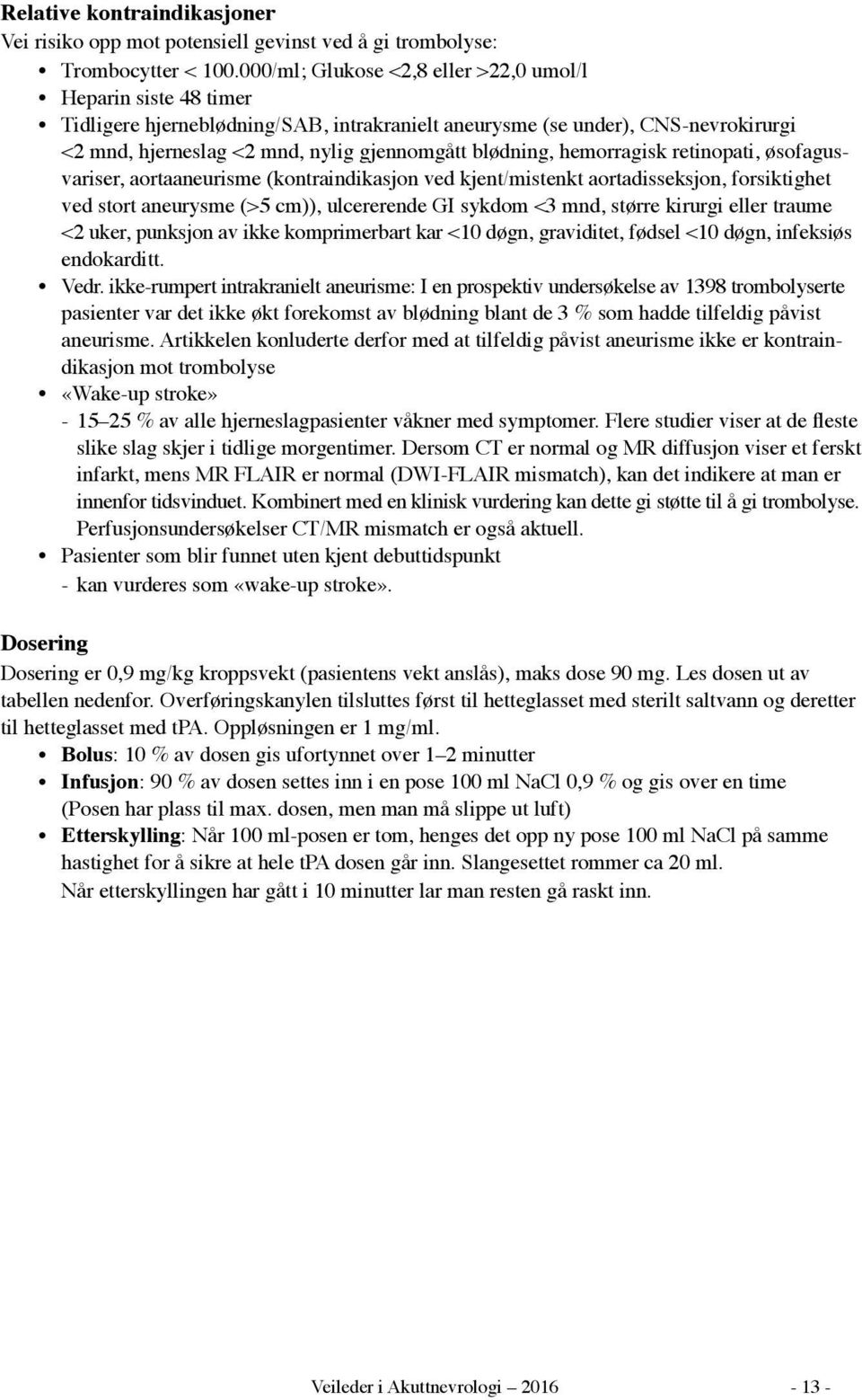 blødning, hemorragisk retinopati, øsofagusvariser, aortaaneurisme (kontraindikasjon ved kjent/mistenkt aortadisseksjon, forsiktighet ved stort aneurysme (>5 cm)), ulcererende GI sykdom <3 mnd, større