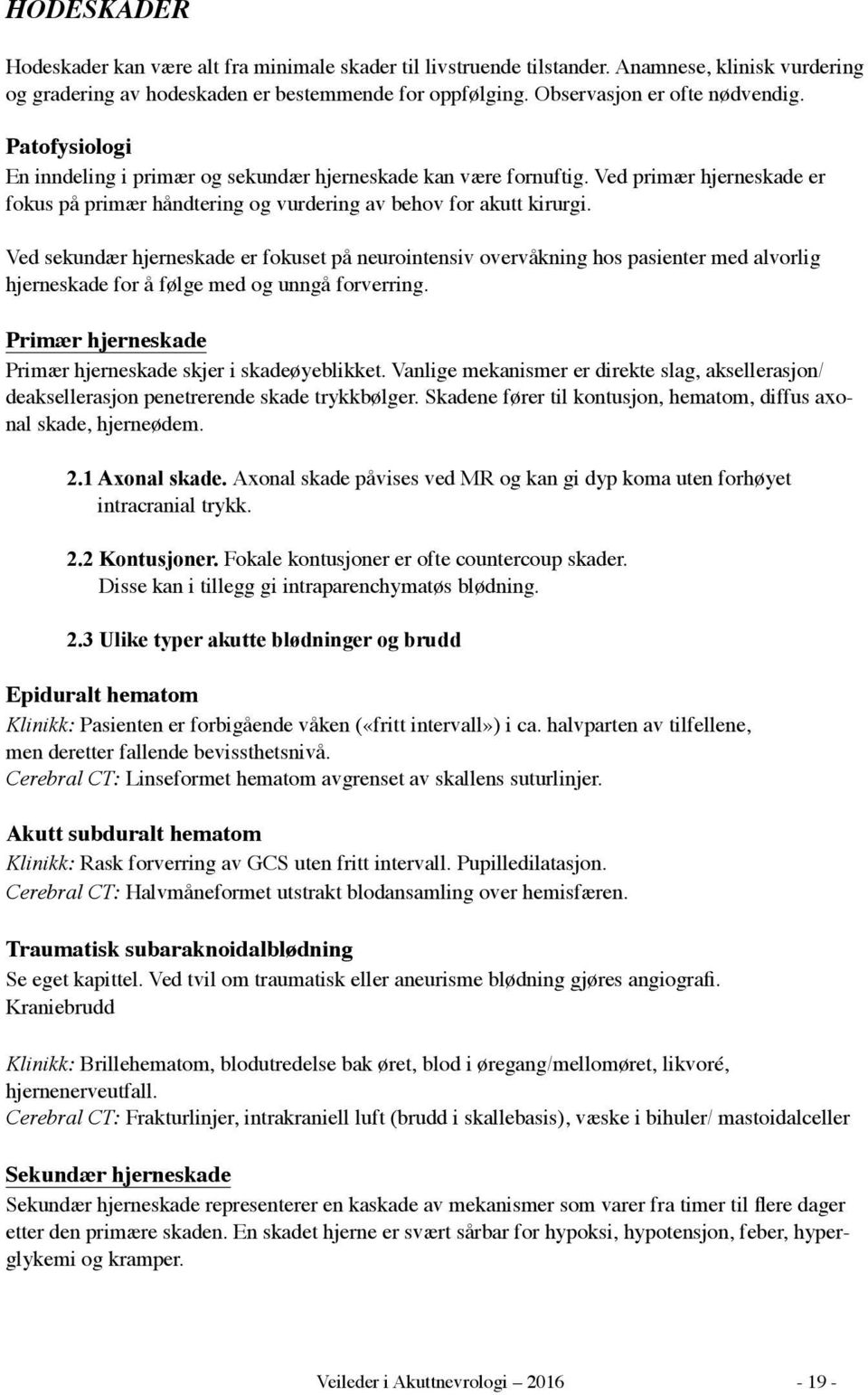 Ved sekundær hjerneskade er fokuset på neurointensiv overvåkning hos pasienter med alvorlig hjerneskade for å følge med og unngå forverring.