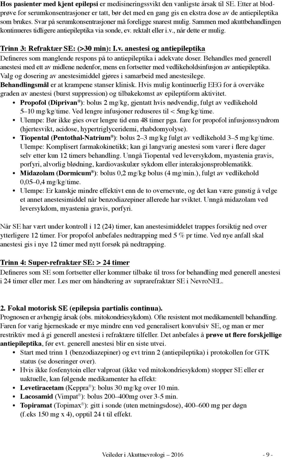 Sammen med akuttbehandlingen kontinueres tidligere antiepileptika via sonde, ev. rektalt eller i.v., når dette er mulig. Trinn 3: Refraktær SE: (>30 min): I.v. anestesi og antiepileptika Defineres som manglende respons på to antiepileptika i adekvate doser.