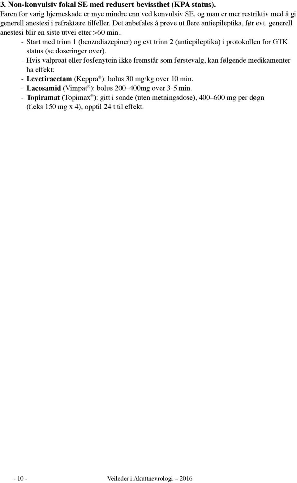 generell anestesi blir en siste utvei etter >60 min.. -- Start med trinn 1 (benzodiazepiner) og evt trinn 2 (antiepileptika) i protokollen for GTK status (se doseringer over).