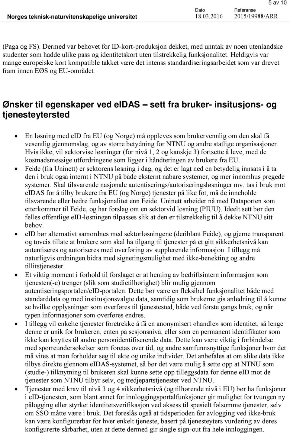 Ønsker til egenskaper ved eidas sett fra bruker- insitusjons- og tjenesteytersted En løsning med eid fra EU (og Norge) må oppleves som brukervennlig om den skal få vesentlig gjennomslag, og av større