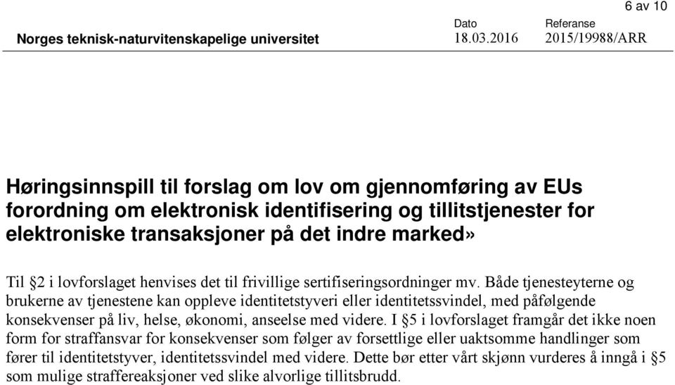 Både tjenesteyterne og brukerne av tjenestene kan oppleve identitetstyveri eller identitetssvindel, med påfølgende konsekvenser på liv, helse, økonomi, anseelse med videre.