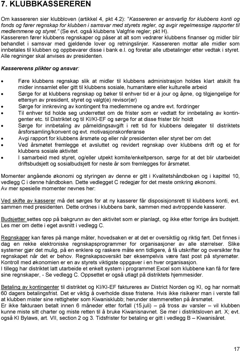 også klubbens Valgfrie regler; pkt H). Kassereren fører klubbens regnskaper og påser at alt som vedrører klubbens finanser og midler blir behandlet i samsvar med gjeldende lover og retningslinjer.