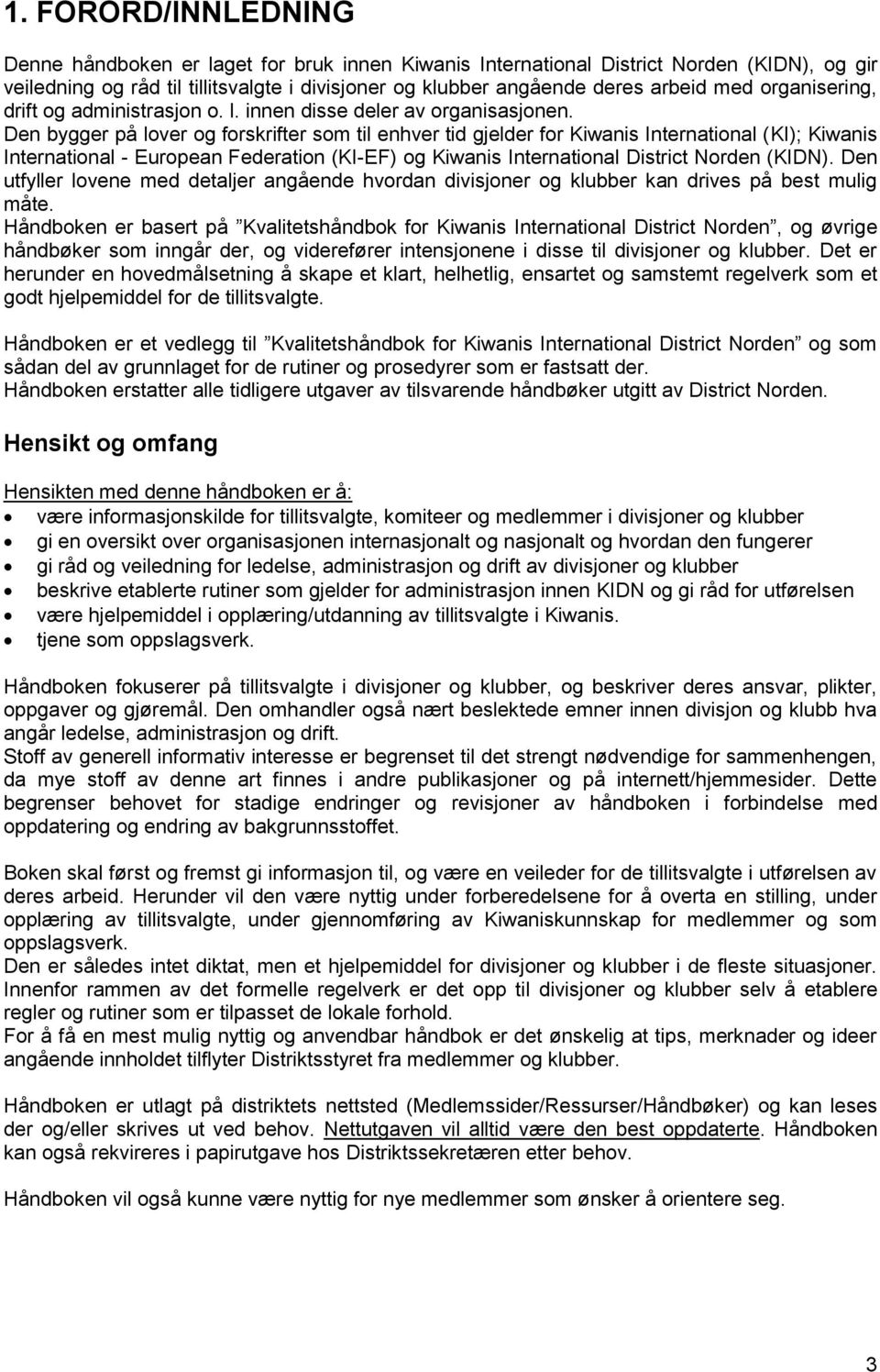 Den bygger på lover og forskrifter som til enhver tid gjelder for Kiwanis International (KI); Kiwanis International - European Federation (KI-EF) og Kiwanis International District Norden (KIDN).