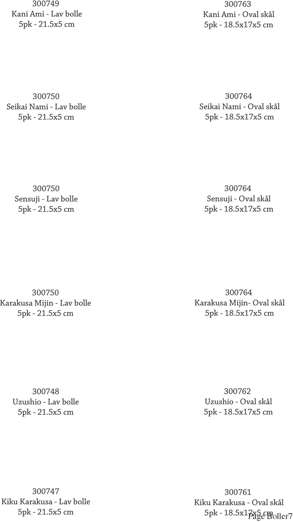 5x17x5 cm 300750 Karakusa Mijin - Lav bolle 5pk - 21.5x5 cm 300764 Karakusa Mijin- Oval skål 5pk - 18.