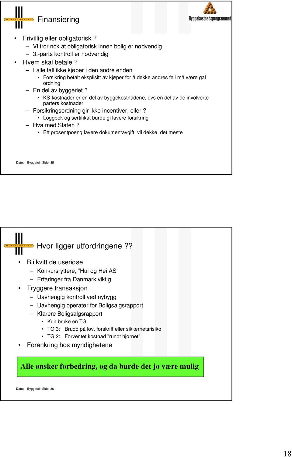 KS-kostnader er en del av byggekostnadene, dvs en del av de involverte parters kostnader Forsikringsordning gir ikke incentiver, eller? Loggbok og sertifikat burde gi lavere forsikring Hva med Staten?