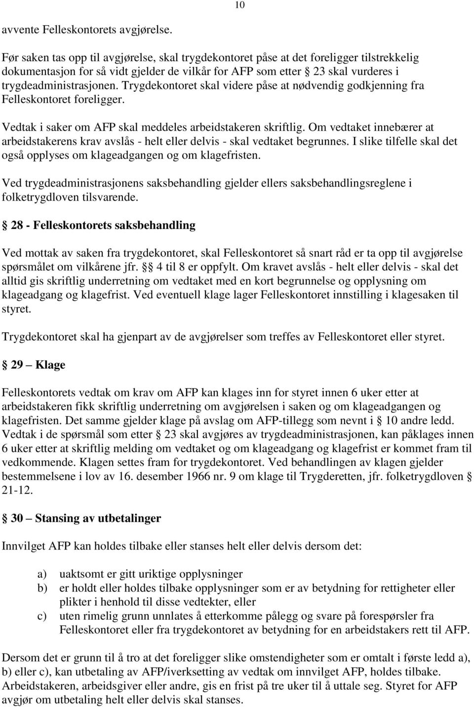 Trygdekontoret skal videre påse at nødvendig godkjenning fra Felleskontoret foreligger. Vedtak i saker om AFP skal meddeles arbeidstakeren skriftlig.