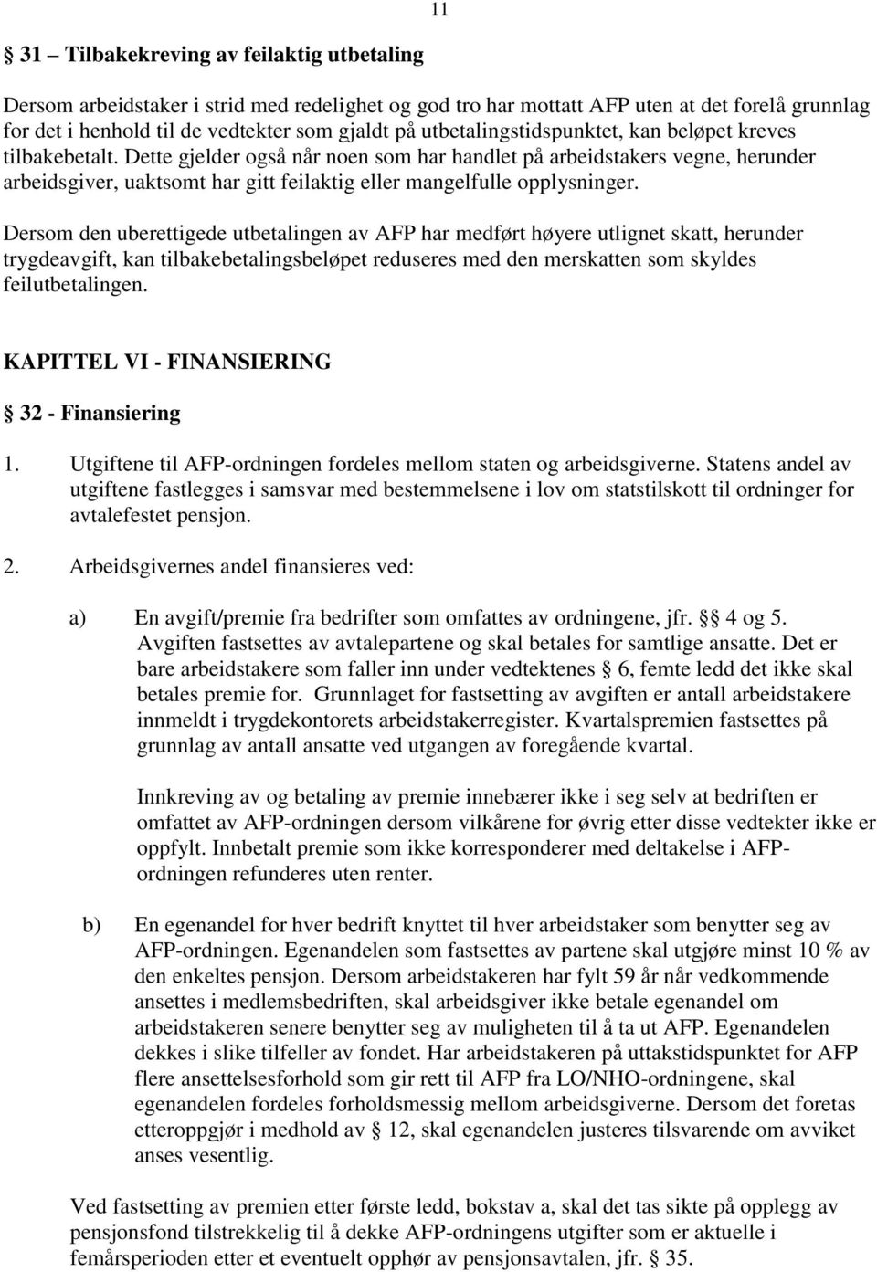 Dette gjelder også når noen som har handlet på arbeidstakers vegne, herunder arbeidsgiver, uaktsomt har gitt feilaktig eller mangelfulle opplysninger.