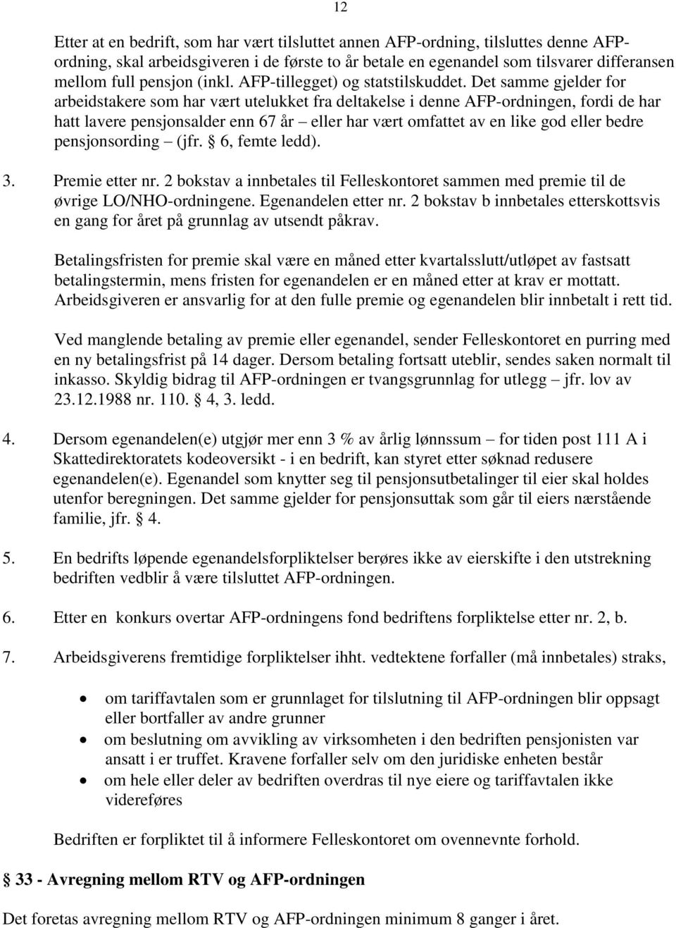 Det samme gjelder for arbeidstakere som har vært utelukket fra deltakelse i denne AFP-ordningen, fordi de har hatt lavere pensjonsalder enn 67 år eller har vært omfattet av en like god eller bedre