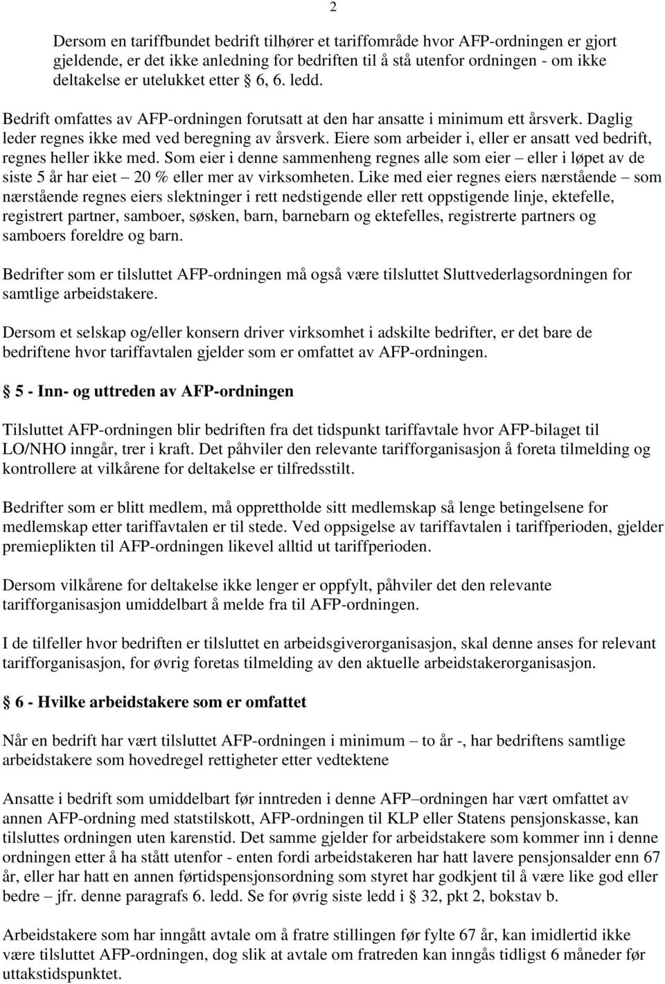 Eiere som arbeider i, eller er ansatt ved bedrift, regnes heller ikke med. Som eier i denne sammenheng regnes alle som eier eller i løpet av de siste 5 år har eiet 20 % eller mer av virksomheten.