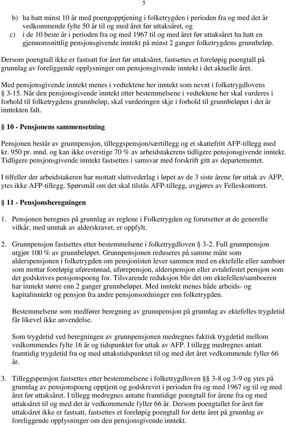 Dersom poengtall ikke er fastsatt for året før uttaksåret, fastsettes et foreløpig poengtall på grunnlag av foreliggende opplysninger om pensjonsgivende inntekt i det aktuelle året.