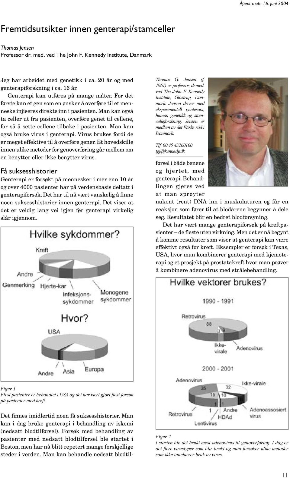 Man kan også ta celler ut fra pasienten, overføre genet til cellene, for så å sette cellene tilbake i pasienten. Man kan også bruke virus i genterapi.