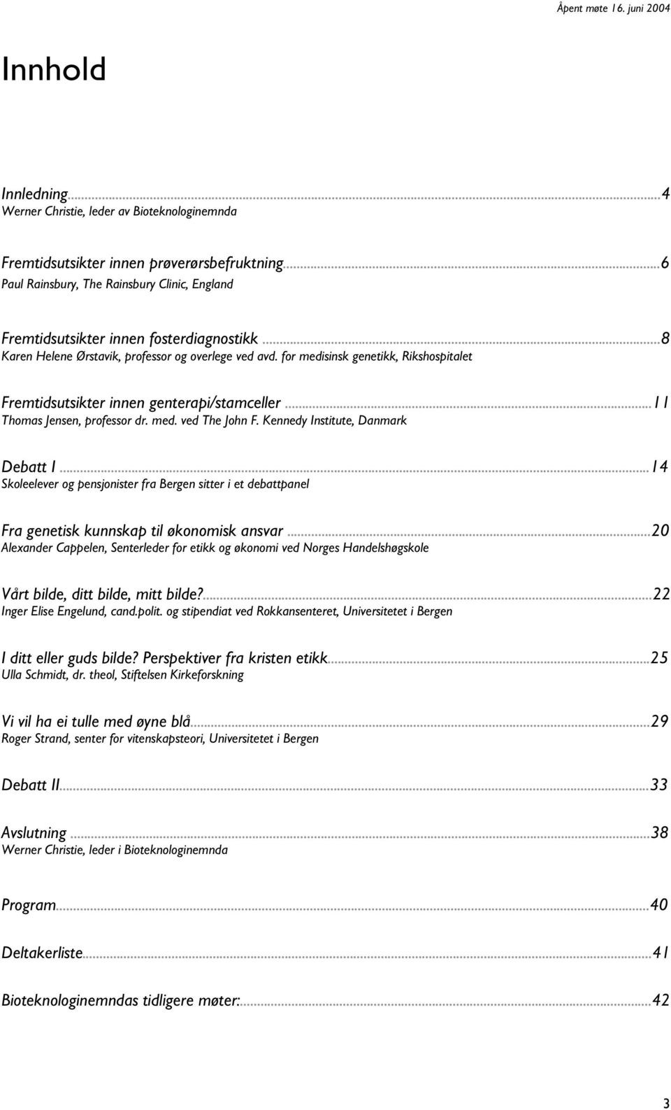 for medisinsk genetikk, Rikshospitalet Fremtidsutsikter innen genterapi/stamceller...11 Thomas Jensen, professor dr. med. ved The John F. Kennedy Institute, Danmark Debatt I.