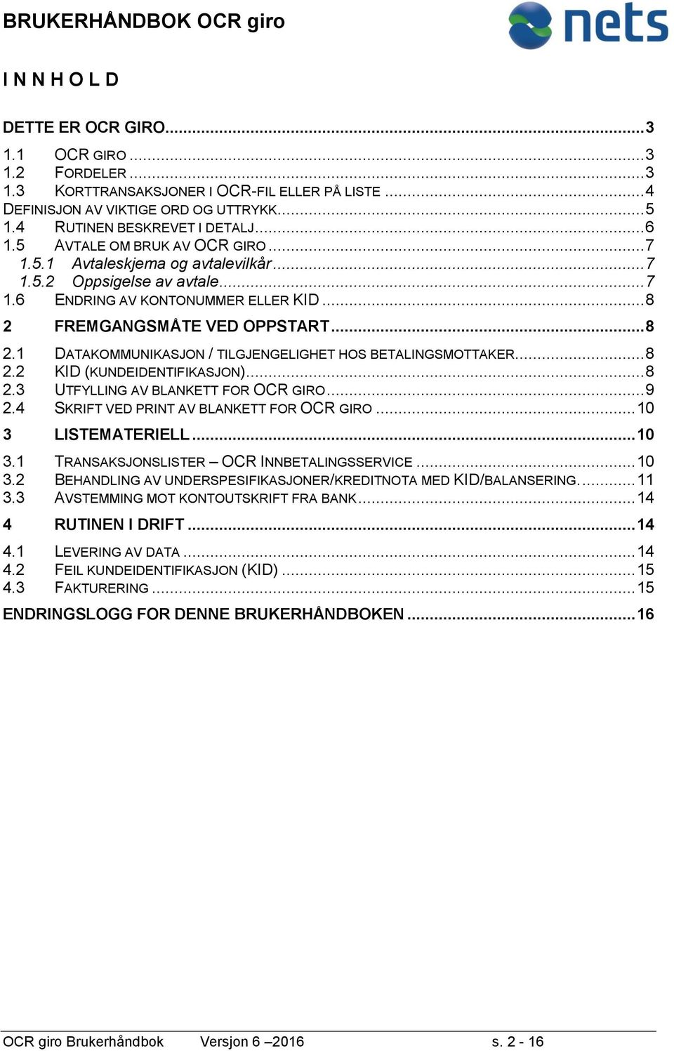 .. 8 2 FREMGANGSMÅTE VED OPPSTART... 8 2.1 DATAKOMMUNIKASJON / TILGJENGELIGHET HOS BETALINGSMOTTAKER... 8 2.2 KID (KUNDEIDENTIFIKASJON)... 8 2.3 UTFYLLING AV BLANKETT FOR OCR GIRO... 9 2.