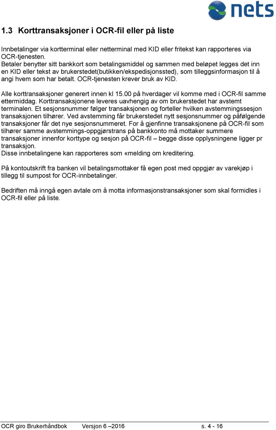 betalt. OCR-tjenesten krever bruk av KID. Alle korttransaksjoner generert innen kl 15.00 på hverdager vil komme med i OCR-fil samme ettermiddag.