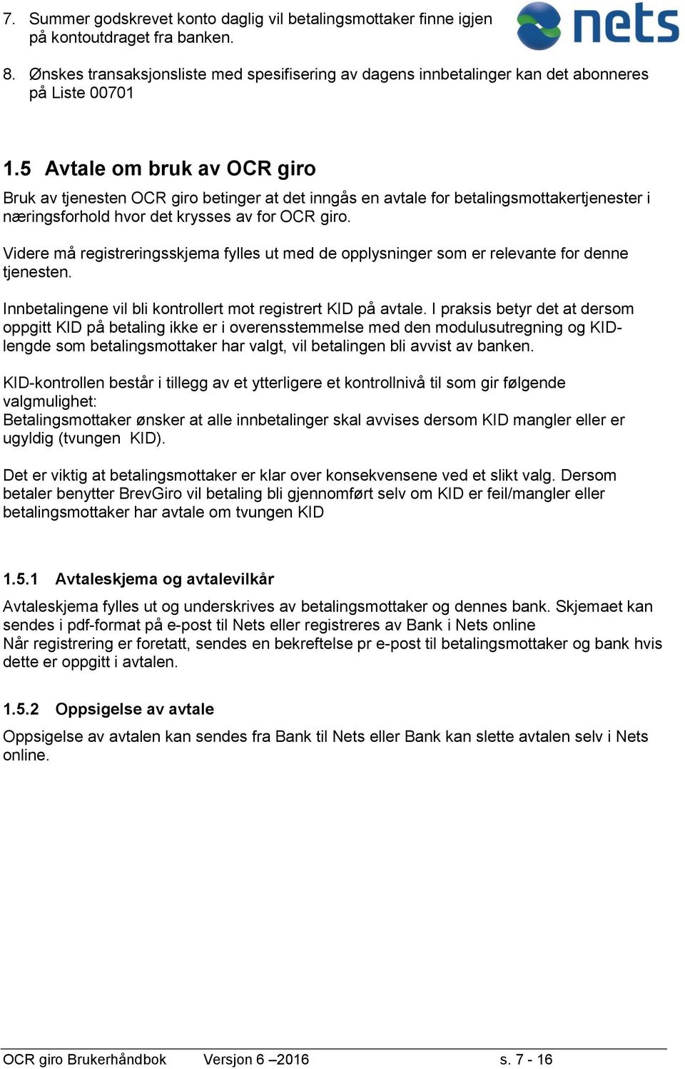 5 Avtale om bruk av OCR giro Bruk av tjenesten OCR giro betinger at det inngås en avtale for betalingsmottakertjenester i næringsforhold hvor det krysses av for OCR giro.