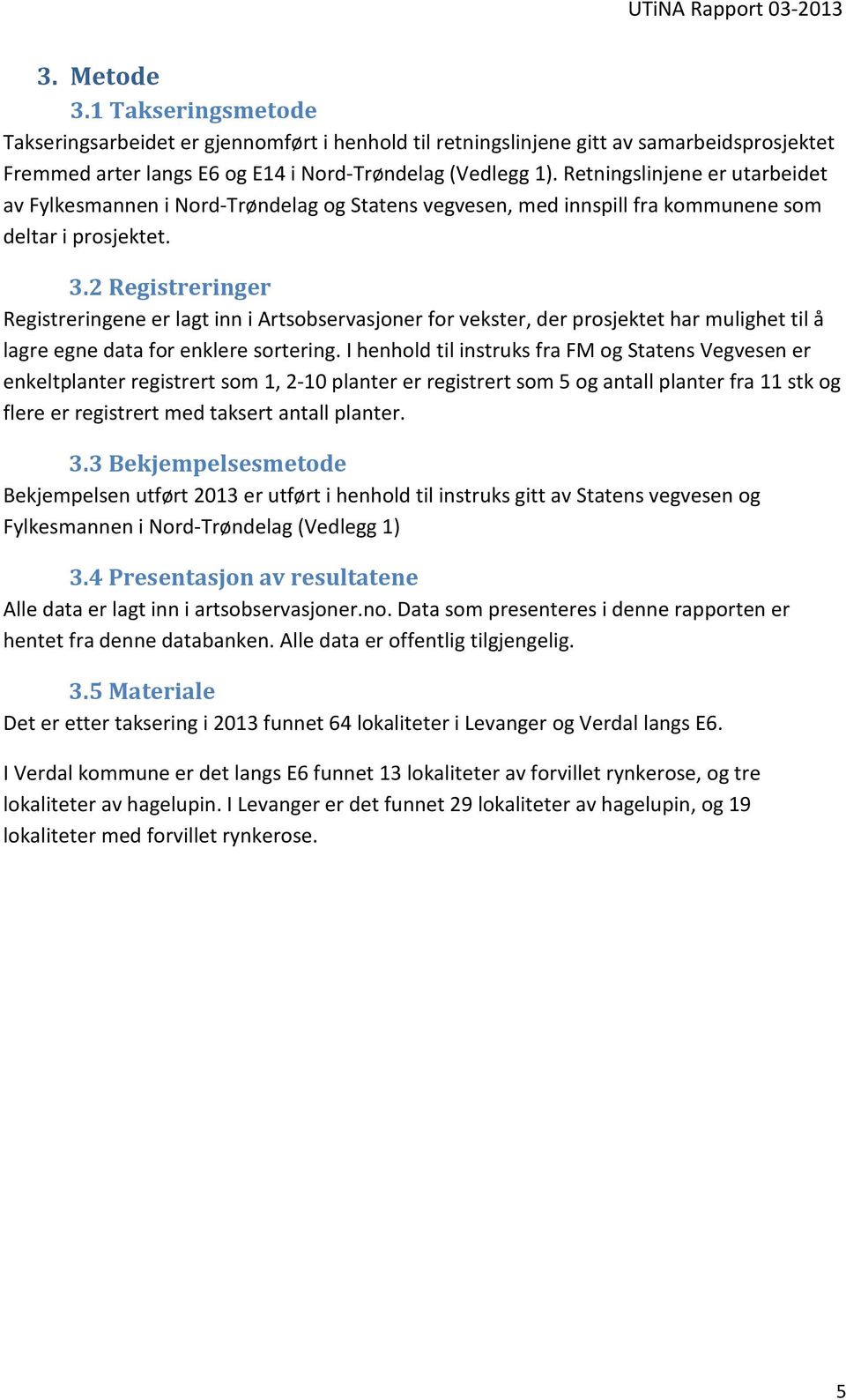 2 Registreringer Registreringene er lagt inn i Artsobservasjoner for vekster, der prosjektet har mulighet til å lagre egne data for enklere sortering.