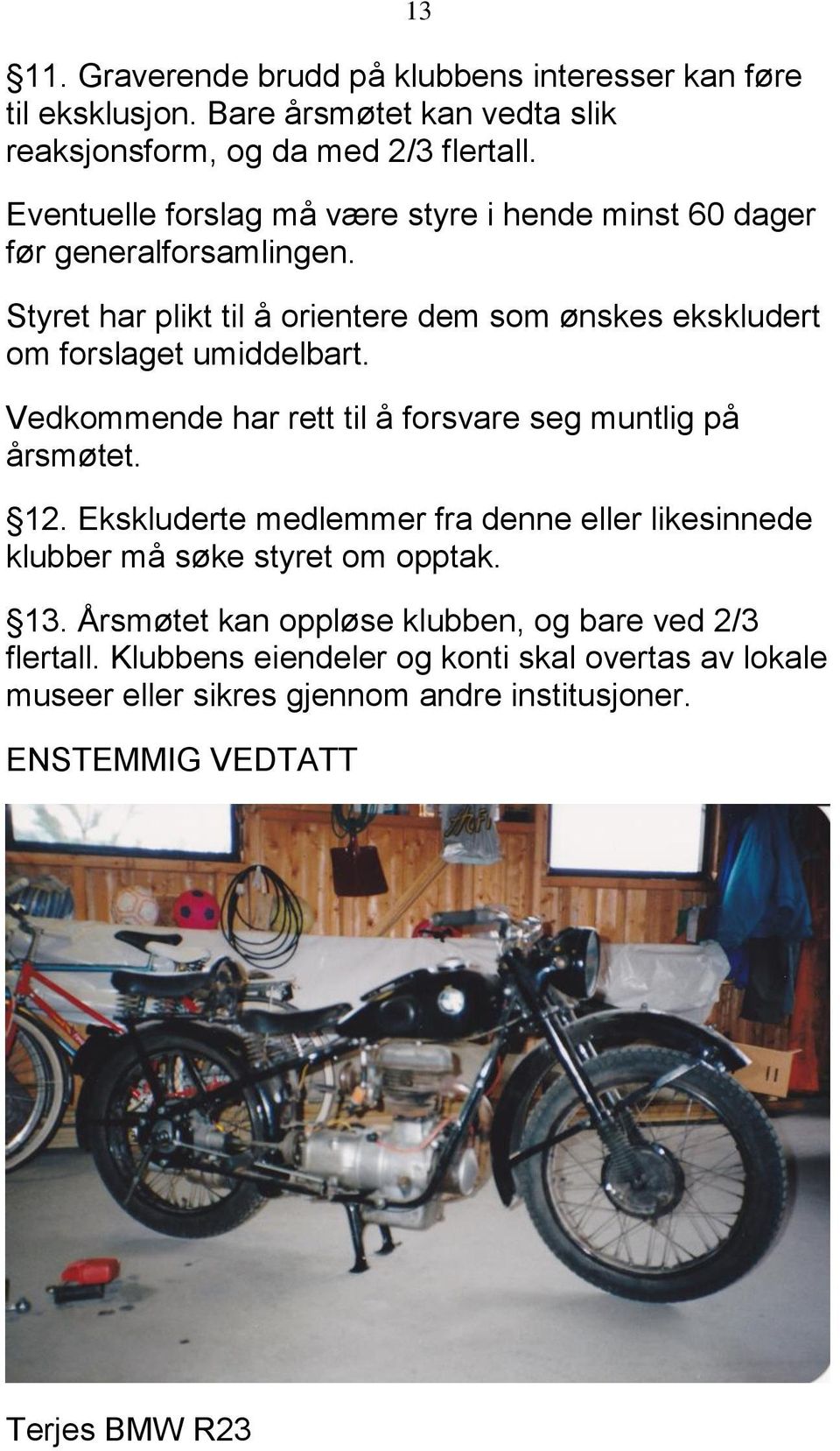 Styret har plikt til å orientere dem som ønskes ekskludert om forslaget umiddelbart. Vedkommende har rett til å forsvare seg muntlig på årsmøtet. 12.