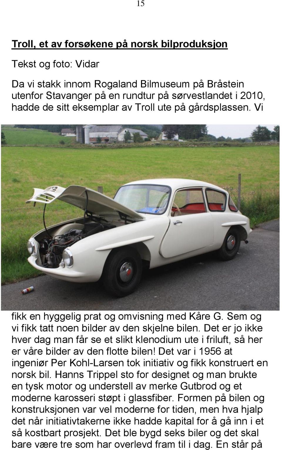 Det er jo ikke hver dag man får se et slikt klenodium ute i friluft, så her er våre bilder av den flotte bilen!