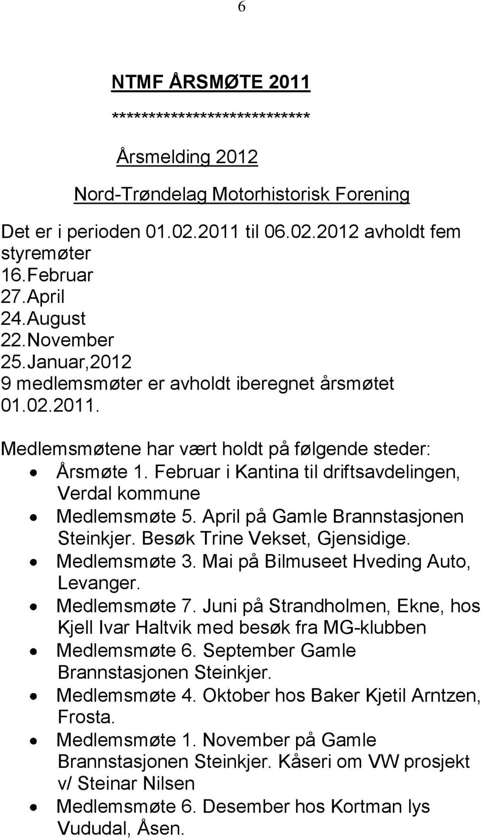 Februar i Kantina til driftsavdelingen, Verdal kommune Medlemsmøte 5. April på Gamle Brannstasjonen Steinkjer. Besøk Trine Vekset, Gjensidige. Medlemsmøte 3. Mai på Bilmuseet Hveding Auto, Levanger.