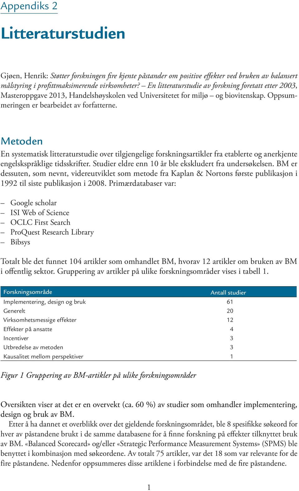 Metoden En systematisk litteraturstudie over tilgjengelige forskningsartikler fra etablerte og anerkjente engelskspråklige tidsskrifter. Studier eldre enn 10 år ble ekskludert fra undersøkelsen.