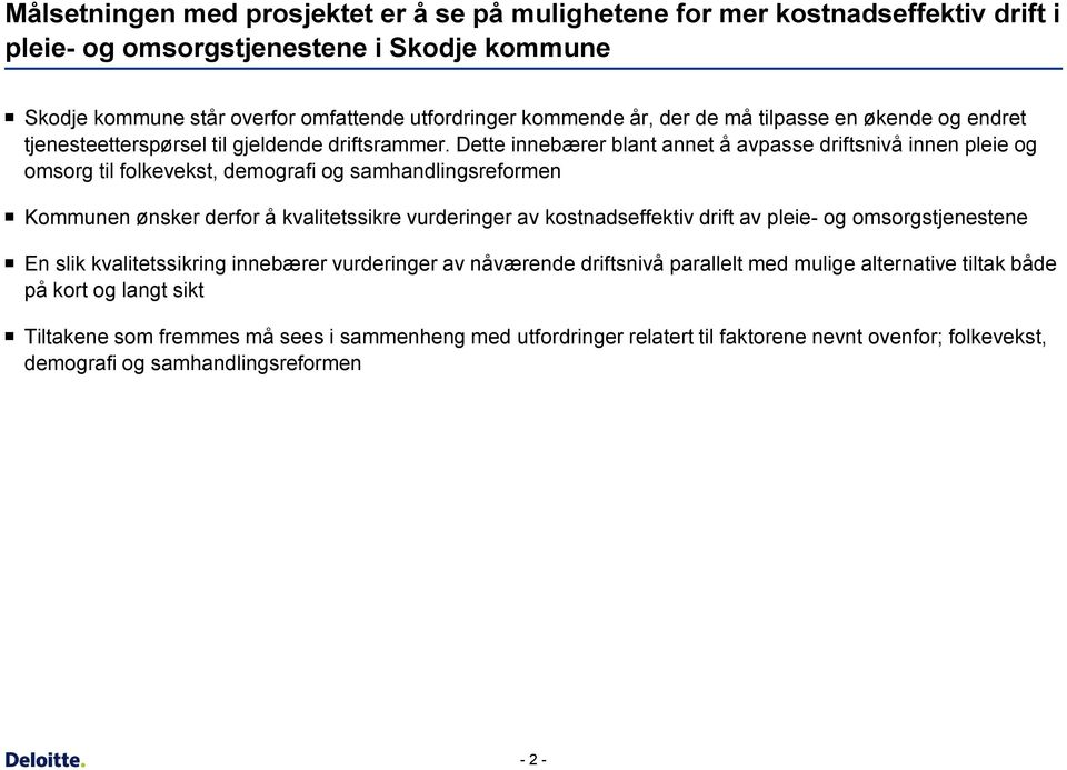 Dette innebærer blant annet å avpasse driftsnivå innen pleie og omsorg til folkevekst, demografi og samhandlingsreformen Kommunen ønsker derfor å kvalitetssikre vurderinger av kostnadseffektiv drift