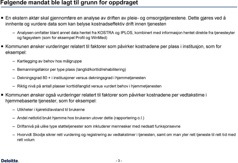 direkte fra tjenesteyter og fagsystem (som for eksempel Profil og WinMed) Kommunen ønsker vurderinger relatert til faktorer som påvirker kostnadene per plass i institusjon, som for eksempel: