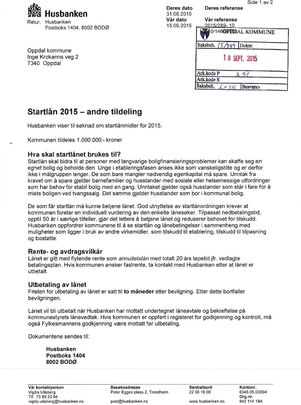 2615 Startlån 2015 andre tildeling Husbanken viser til søknad om startlånmidler for 2015. Kommunen tildeles 1.000.000,- kroner Hva skal startlånet brukes til?